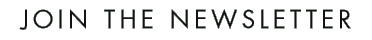 JOIN THE NEWSLETTER